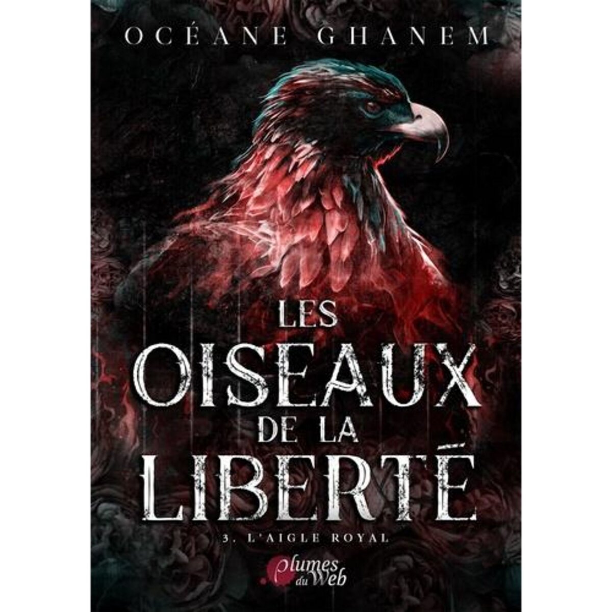 LES OISEAUX DE LA LIBERTE TOME 3 : L'AIGLE ROYAL, Ghanem Océane