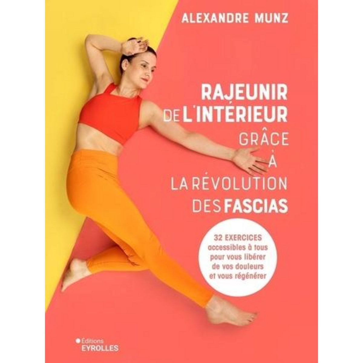 RAJEUNIR DE L'INTERIEUR GRACE A LA REVOLUTION DES FASCIAS. 32 EXERCICES ACCESSIBLES A TOUS POUR VOUS LIBERER DE VOS DOULEURS ET VOUS REGENERER, Munz Alexandre