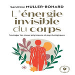 L'ENERGIE INVISIBLE DU CORPS, Muller-Bohard Sandrine