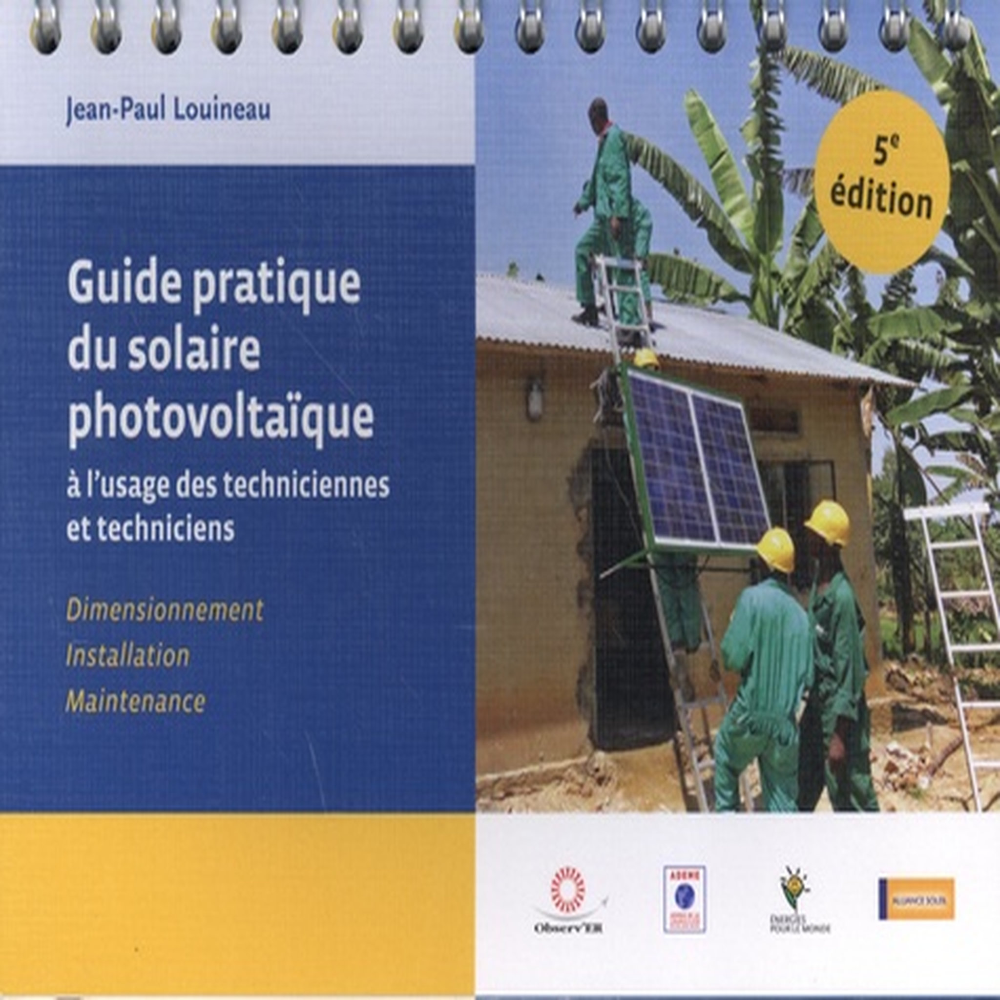 GUIDE PRATIQUE DU SOLAIRE PHOTOVOLTAIQUE A L'USAGE DES TECHNICIENNES ET TECHNICIENS. DIMENSIONNEMENT, INSTALLATION ET MAINTENANCE, 5E EDITION, Louineau Jean-Paul