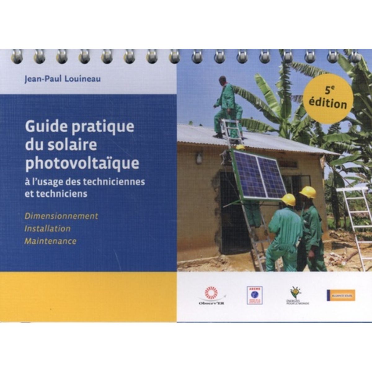 GUIDE PRATIQUE DU SOLAIRE PHOTOVOLTAIQUE A L'USAGE DES TECHNICIENNES ET TECHNICIENS. DIMENSIONNEMENT, INSTALLATION ET MAINTENANCE, 5E EDITION, Louineau Jean-Paul