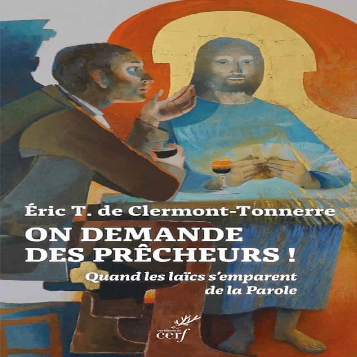 ON DEMANDE DES PRECHEURS ! QUAND LES LAICS S'EMPARENT DE LA PAROLE, Clermont-Tonnerre Eric de