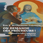 ON DEMANDE DES PRECHEURS ! QUAND LES LAICS S'EMPARENT DE LA PAROLE, Clermont-Tonnerre Eric de