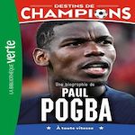 DESTINS DE CHAMPIONS TOME 25 : UNE BIOGRAPHIE DE PAUL POGBA. A TOUTE VITESSE, Caioli Luca