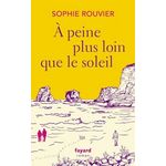 A PEINE PLUS LOIN QUE LE SOLEIL, Rouvier Sophie
