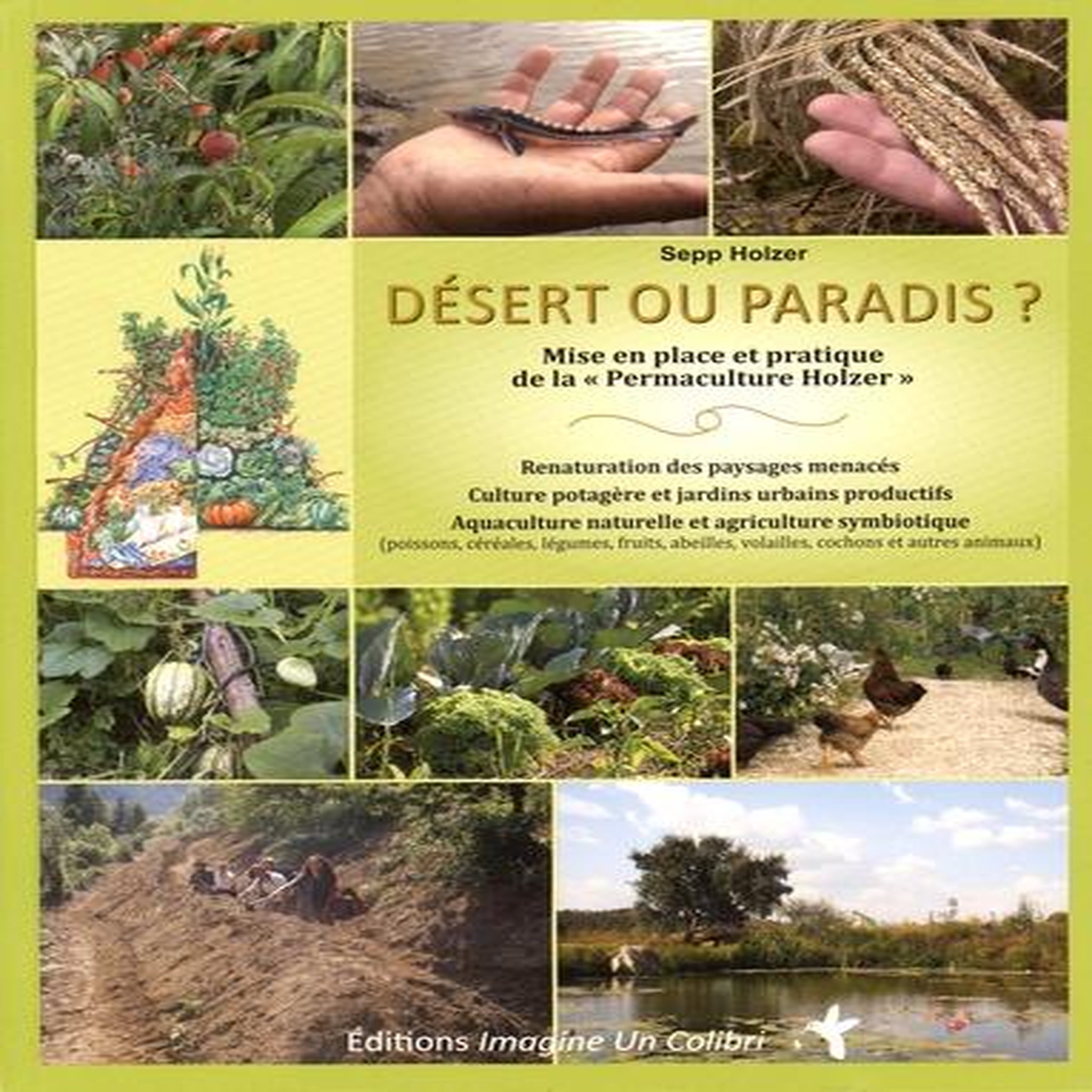 DESERT OU PARADIS ? MISE EN PLACE ET PRATIQUE DE LA  PERMACULTURE HOLZER , Holzer Sepp