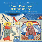 POUR L'AMOUR D'UNE MERE. ITINERAIRES D'UN ASSYRO-CHALDEEN, Yacoub Joseph