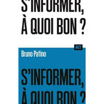 S'INFORMER, A QUOI BON ?, Patino Bruno