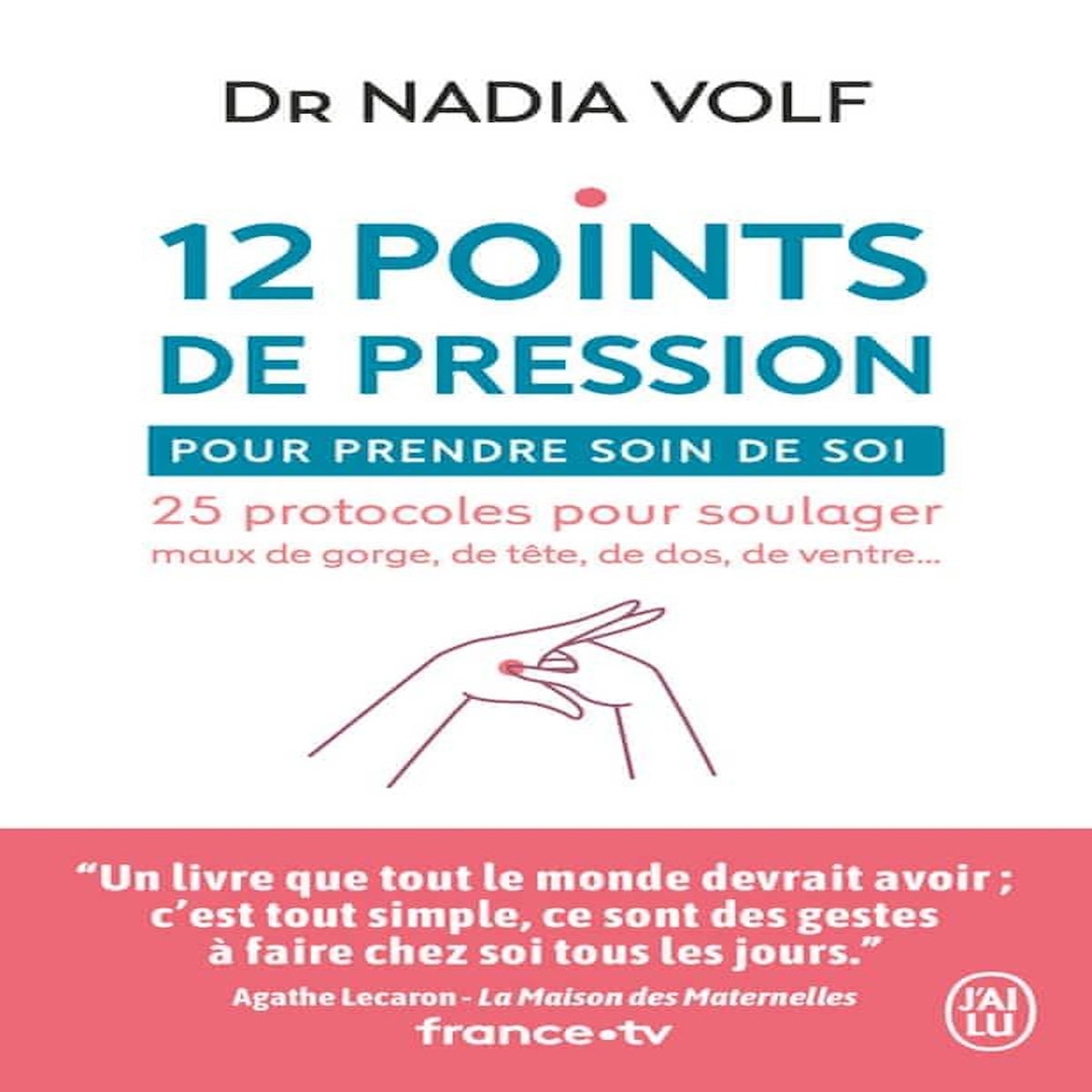 12 POINTS DE PRESSION POUR PRENDRE SOIN DE SOI. 25 PROTOCOLES POUR SOULAGER MAUX DE GORGE, DE TETE, DE DOS, DE VENTRE..., Volf Nadia