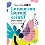 LE NOUVEAU JOURNAL CREATIF. A LA RENCONTRE DE SOI PAR L'ECRITURE, LE DESSIN ET LE COLLAGE, Jobin Anne-Marie