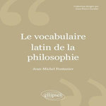 LE VOCABULAIRE LATIN DE LA PHILOSOPHIE . DE CICERON A HEIDEGGER, 2E EDITION REVUE ET CORRIGEE, Fontanier Jean-Michel