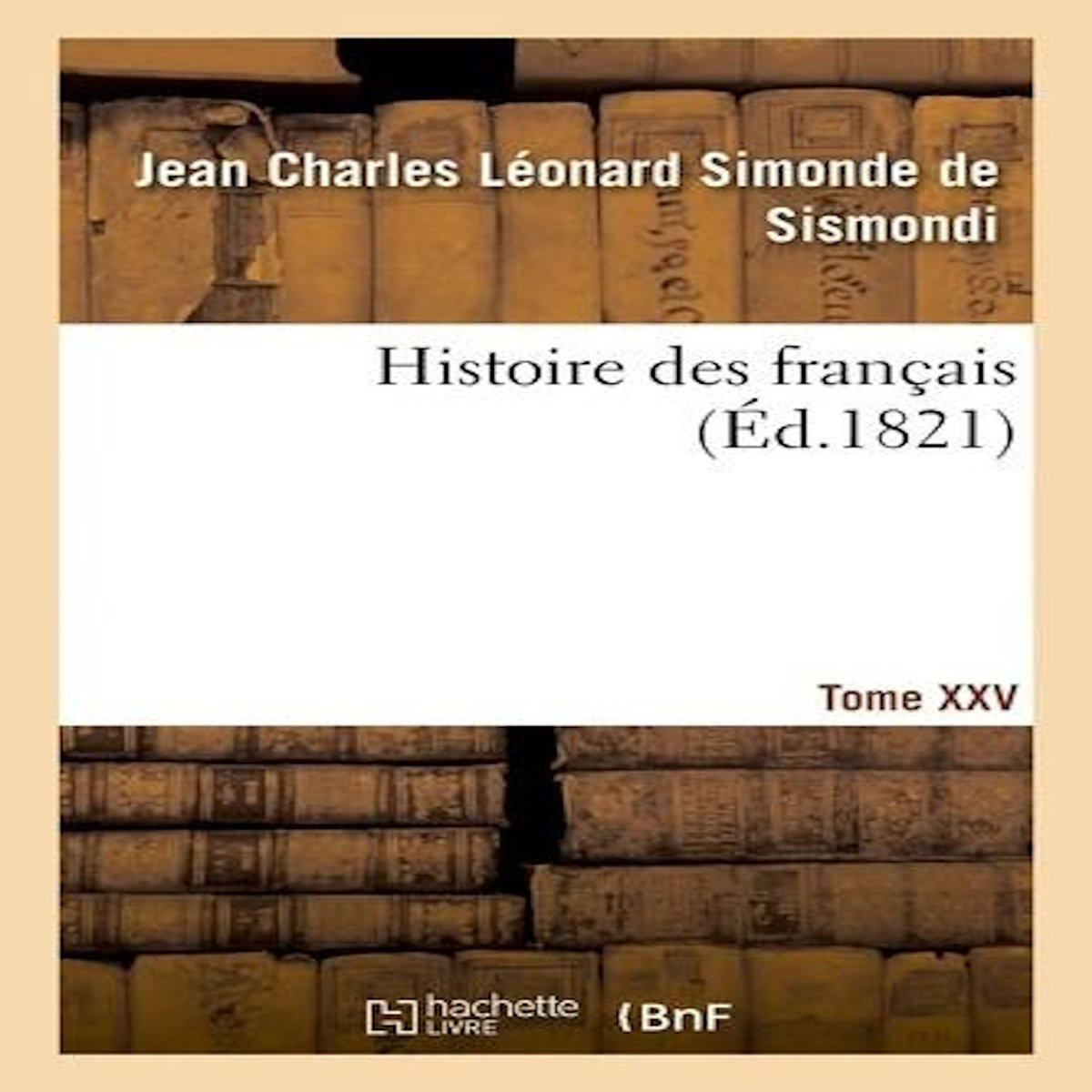 HISTOIRE DES FRANÇAIS. TOME XXV, Sismondi (de) Jean Charles Léonard Simonde