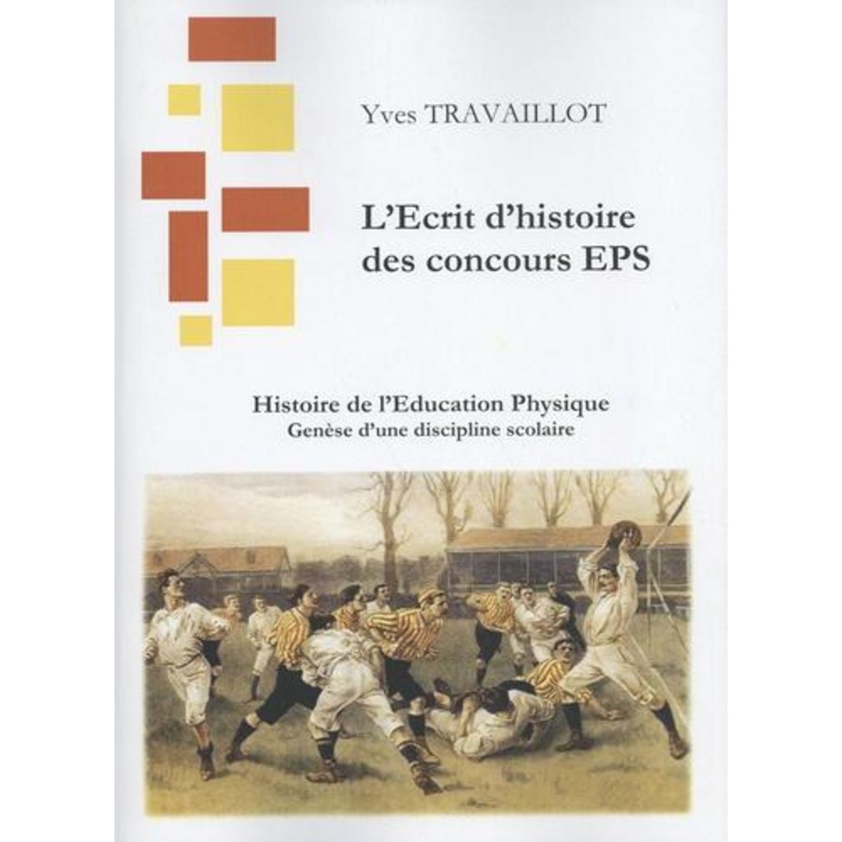 HISTOIRE DE L'EDUCATION PHYSIQUE. GENESE D'UNE DISCIPLINE SCOLAIRE, EDITION 2024, Travaillot Yves
