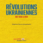 REVOLUTIONS UKRAINIENNES. 1917-1919 ET 2014, Kowalewski Zbigniew Marcin