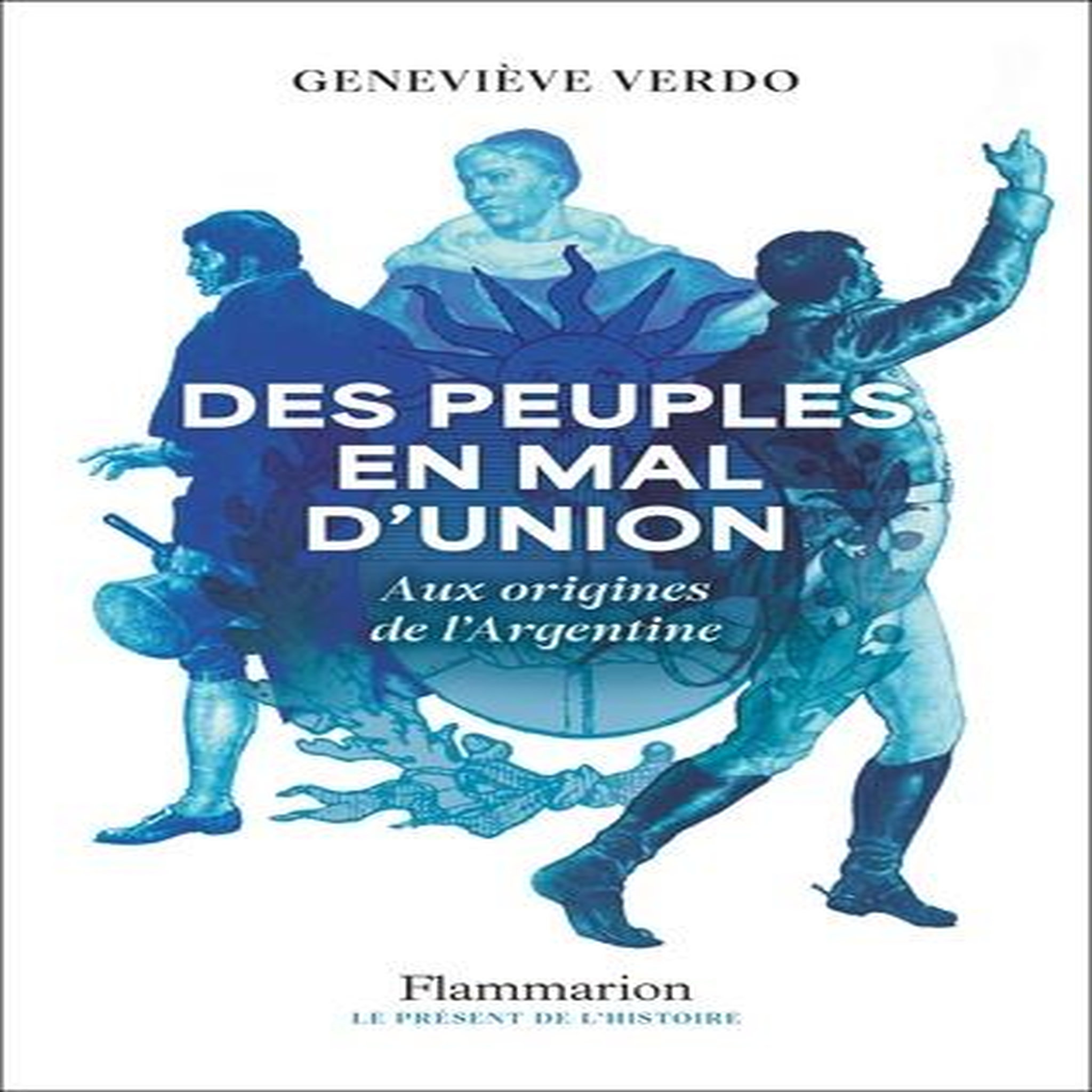DES PEUPLES EN MAL D'UNION. AUX ORIGINES DE L'ARGENTINE, Verdo Geneviève