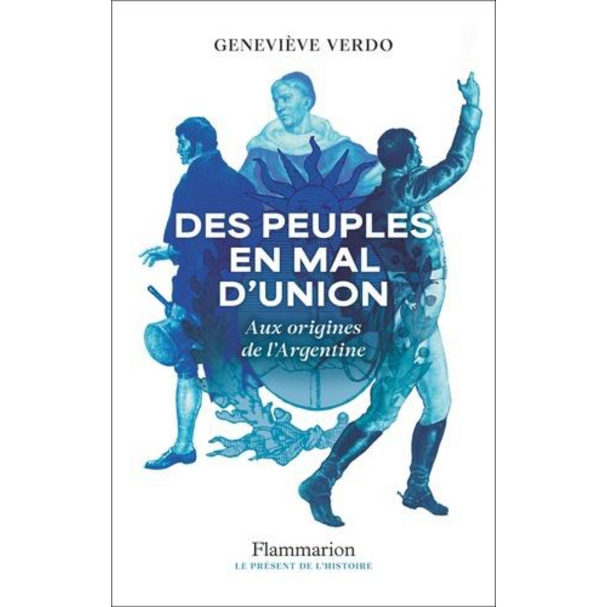 DES PEUPLES EN MAL D'UNION. AUX ORIGINES DE L'ARGENTINE, Verdo Geneviève