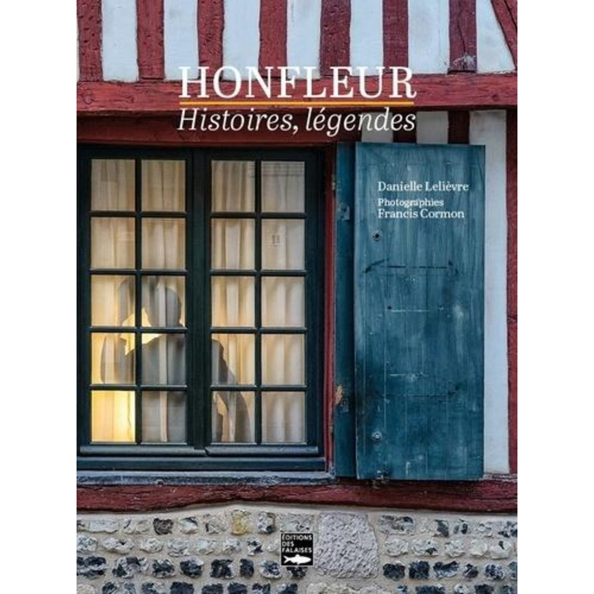 HONFLEUR. HISTOIRES, LEGENDES, Lelièvre Danielle