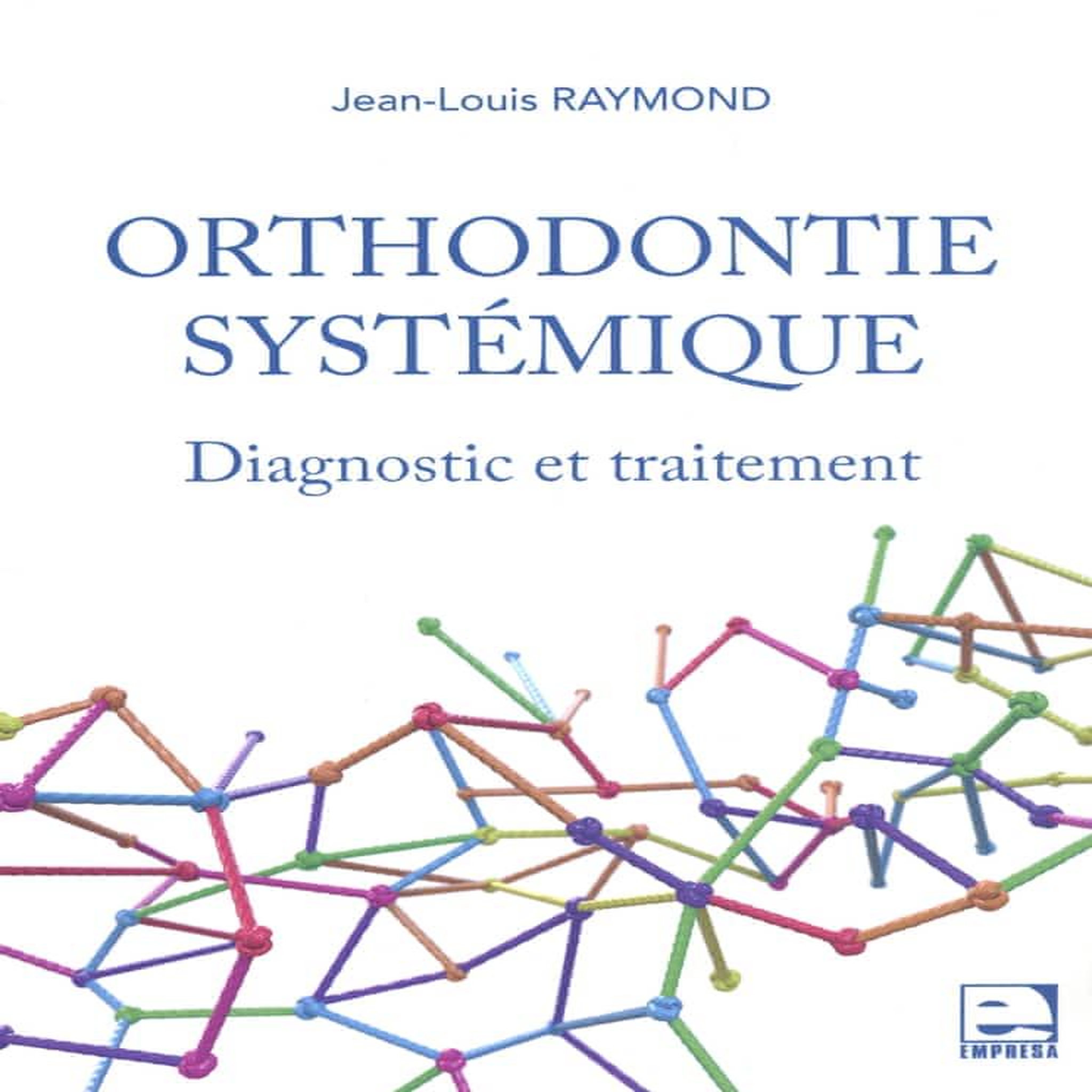 ORTHODONTIE SYSTEMIQUE. DIAGNOSTIC ET TRAITEMENT, Raymond Jean-Louis