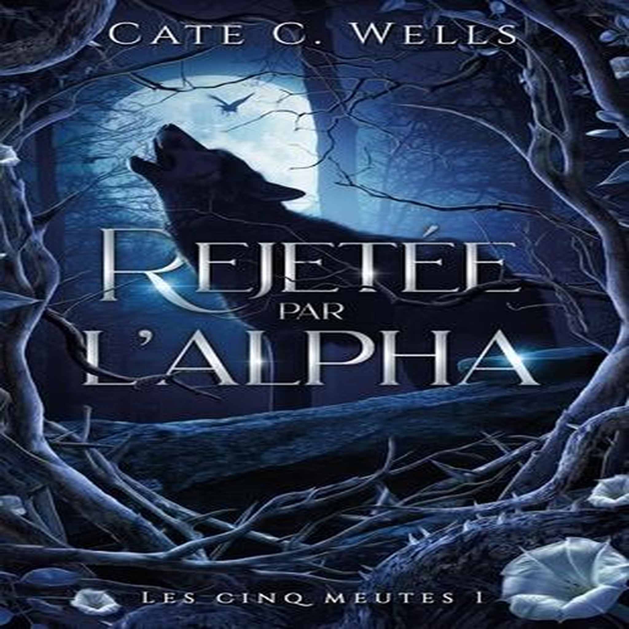 LES CINQ MEUTES TOME 1 : REJETEE PAR L'ALPHA, Wells Cate C.