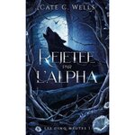 LES CINQ MEUTES TOME 1 : REJETEE PAR L'ALPHA, Wells Cate C.