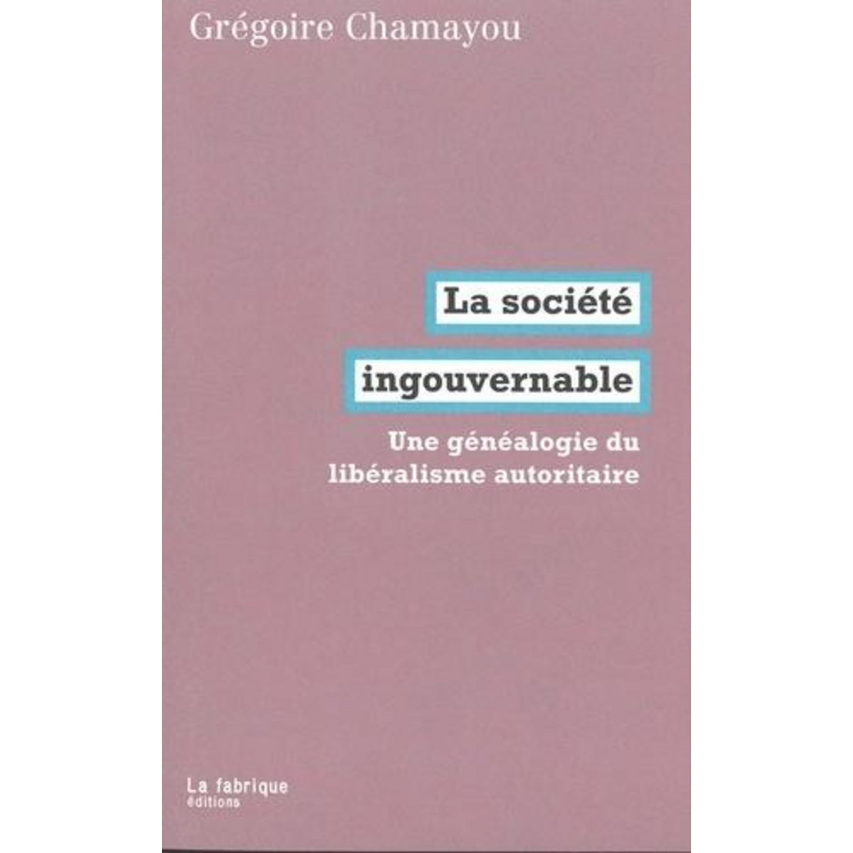 LA SOCIETE INGOUVERNABLE. UNE GENEALOGIE DU LIBERALISME AUTORITAIRE, Chamayou Grégoire