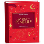 MA BIBLE DU PENDULE. LE GUIDE DE REFERENCE, Grenet Gérard