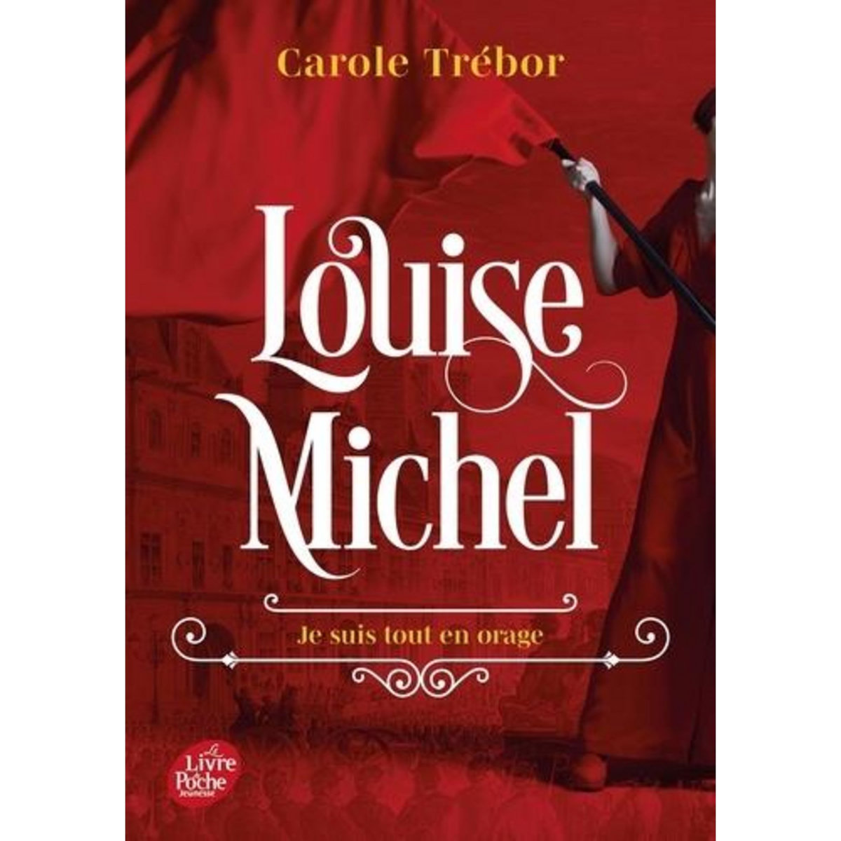 LOUISE MICHEL. JE SUIS TOUT EN ORAGE, Trébor Carole