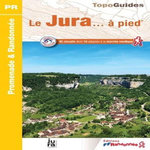 LE JURA... A PIED. 45 PROMENADES & RANDONNEES, 8E EDITION, FFRandonnée