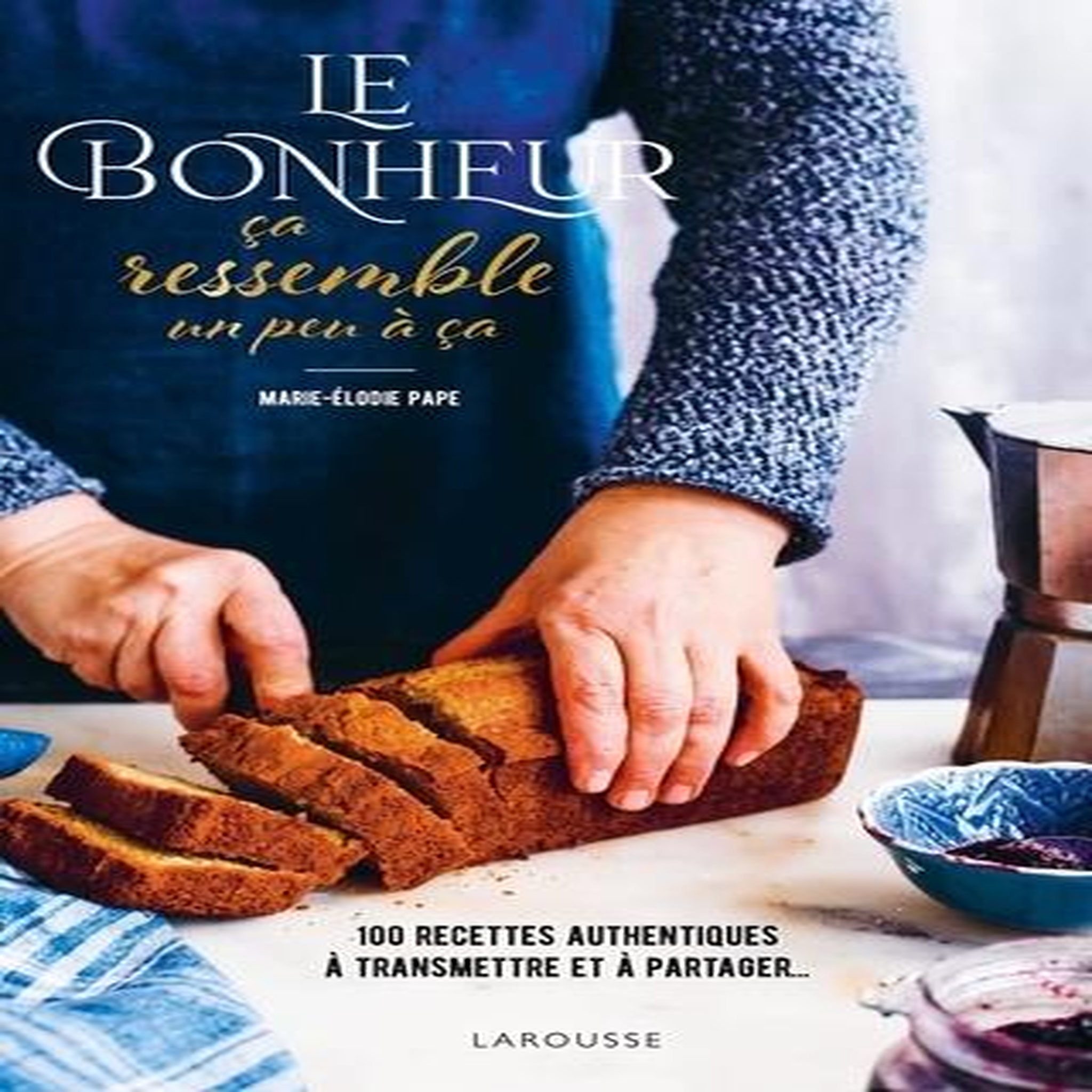 LE BONHEUR CA RESSEMBLE UN PEU A CA. 100 RECETTES AUTHENTIQUES A TRANSMETTRE ET A PARTAGER, Pape Marie-Elodie