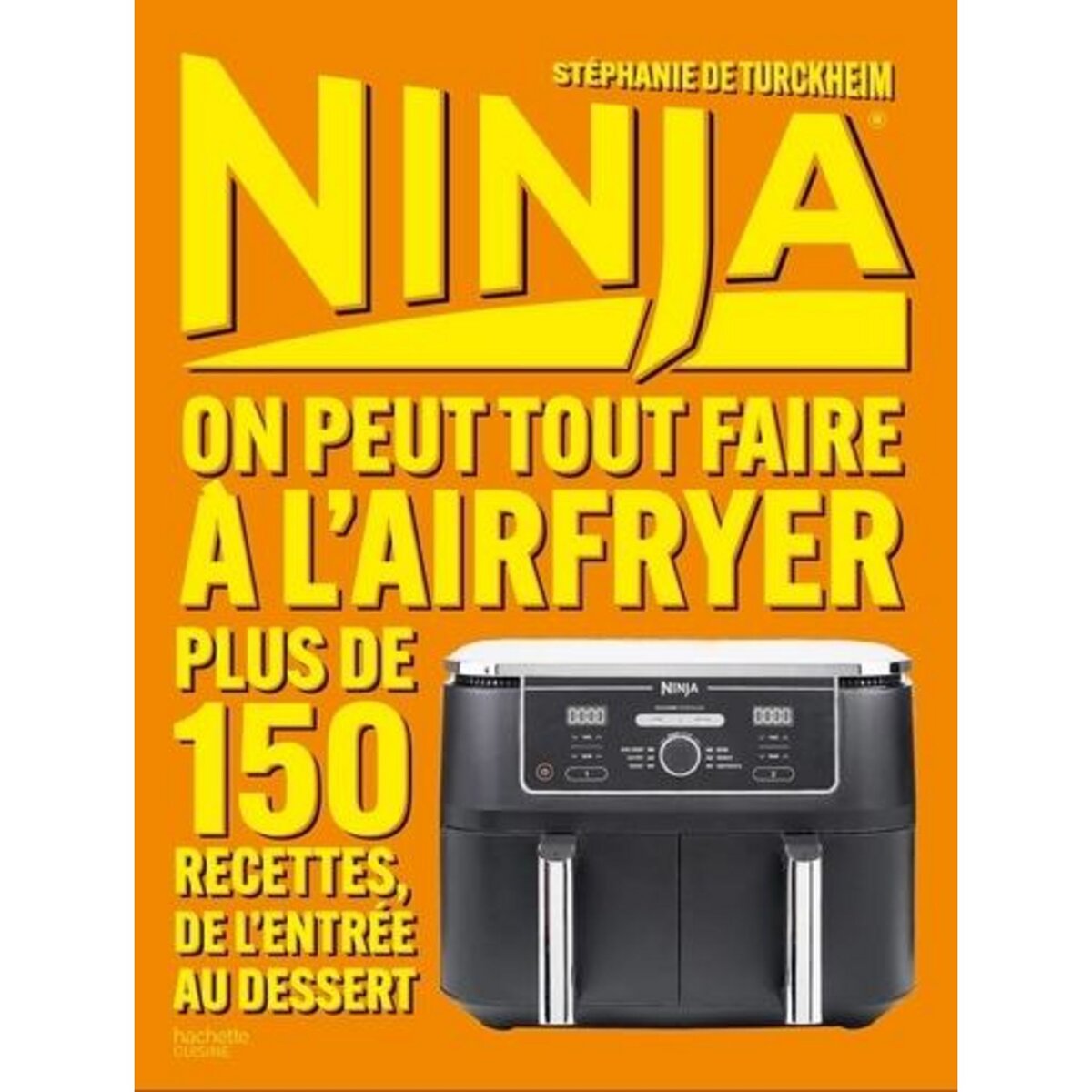 NINJA. ON PEUT TOUT FAIRE AU AIRFRYER ! PLUS DE 150 RECETTES, DE L'ENTREE AU DESSERT, Turckheim Stéphanie de