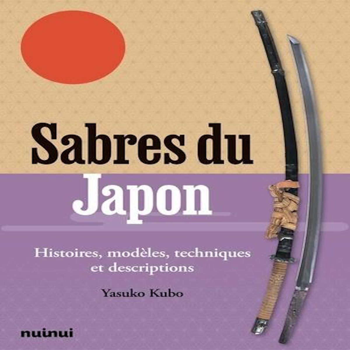 SABRES DU JAPON. HISTOIRES, MODELES, TECHNIQUES ET DESCRIPTIONS, Kubo Yasuko