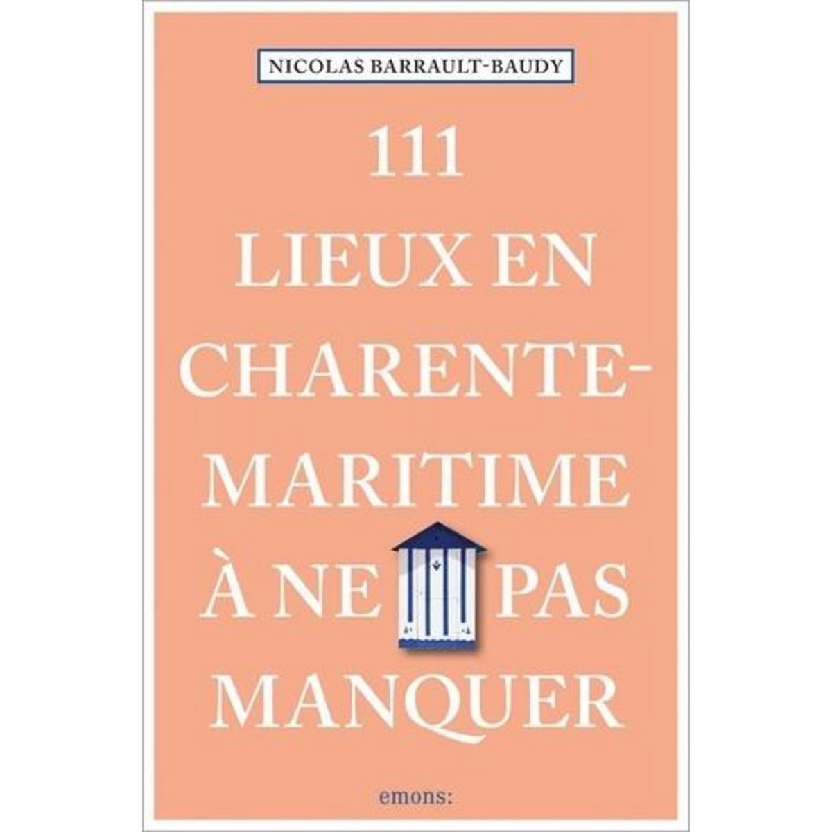 111 LIEUX EN CHARENTE-MARITIME A NE PAS MANQUER, Barrault-Baudy Nicolas