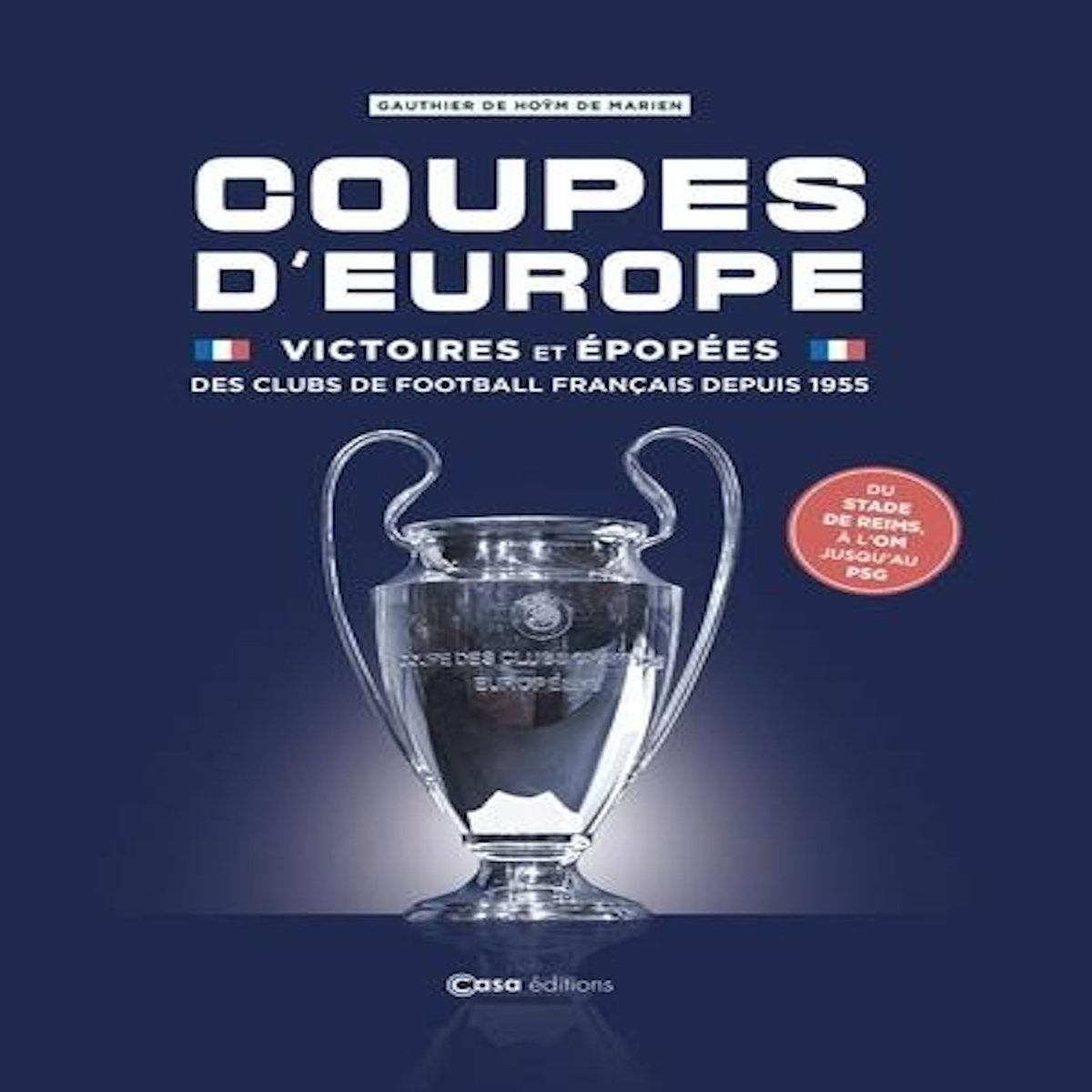 COUPES D'EUROPE. VICTOIRES ET EPOPEES DES CLUBS DE FOOTBALL FRANCAIS DEPUIS 1955, Hoÿm de Marien Gauthier de