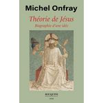 THEORIE DE JESUS. BIOGRAPHIE D'UNE IDEE, Onfray Michel