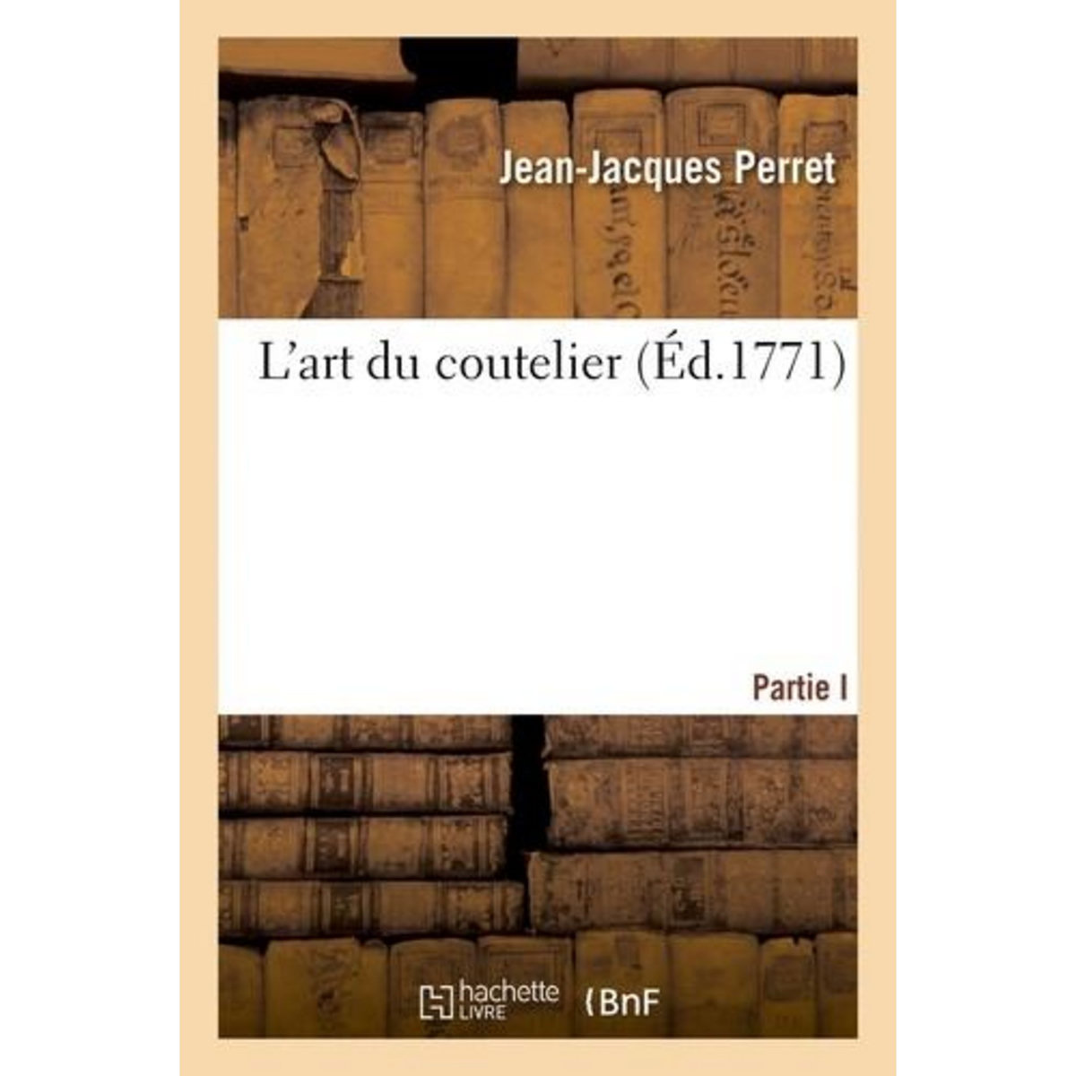 L'ART DU COUTELIER. PARTIE I, -