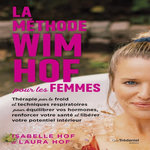 LA METHODE WIM HOF POUR LES FEMMES. THERAPIE PAR LE FROID ET TECHNIQUES RESPIRATOIRES POUR EQUILIBRER VOS HORMONES, RENFORCER VOTRE SANTE ET LIBERER VOTRE POTENTIEL INTERIEUR, Hof Isabelle