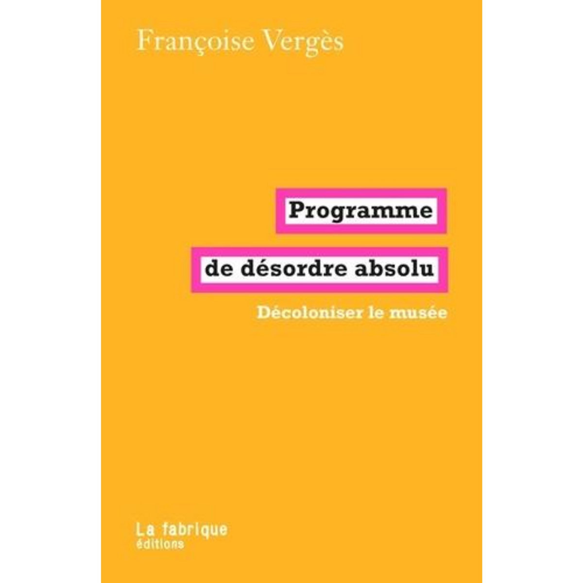 PROGRAMME DE DESORDRE ABSOLU. DECOLONISER LE MUSEE, Vergès Françoise