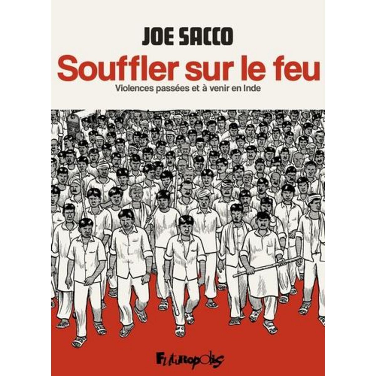 SOUFFLER SUR LE FEU. VIOLENCES PASSEES ET A VENIR EN INDE, Sacco Joe
