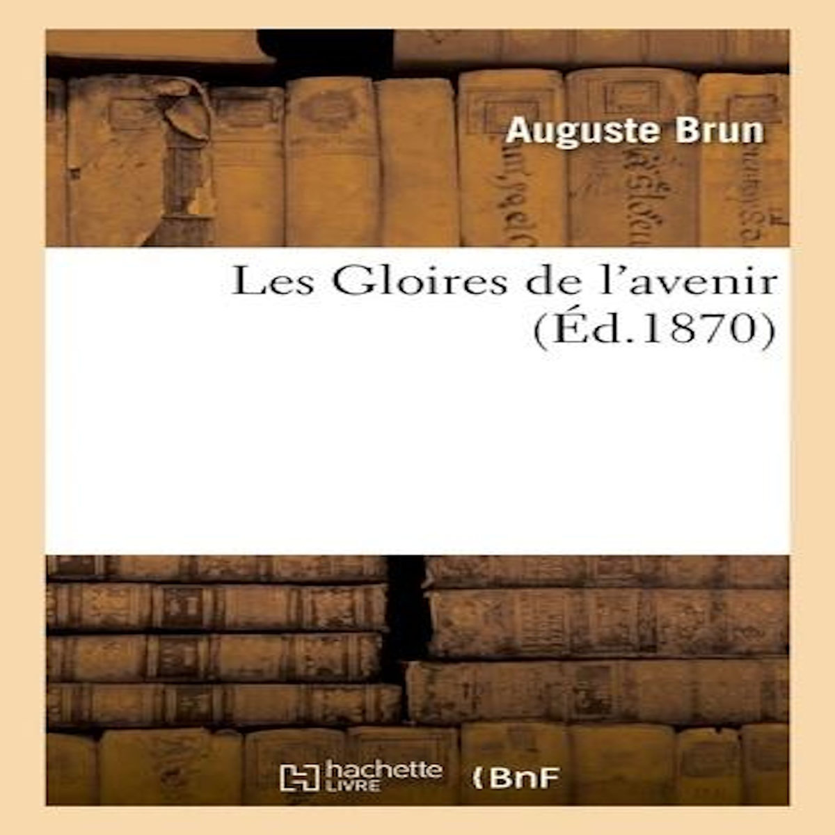 LES GLOIRES DE L'AVENIR, Brun Auguste