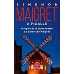 MAIGRET : MAIGRET A PIGALLE. MAIGRET ET LA JEUNE MORTE ; LA COLERE DE MAIGRET, Simenon Georges