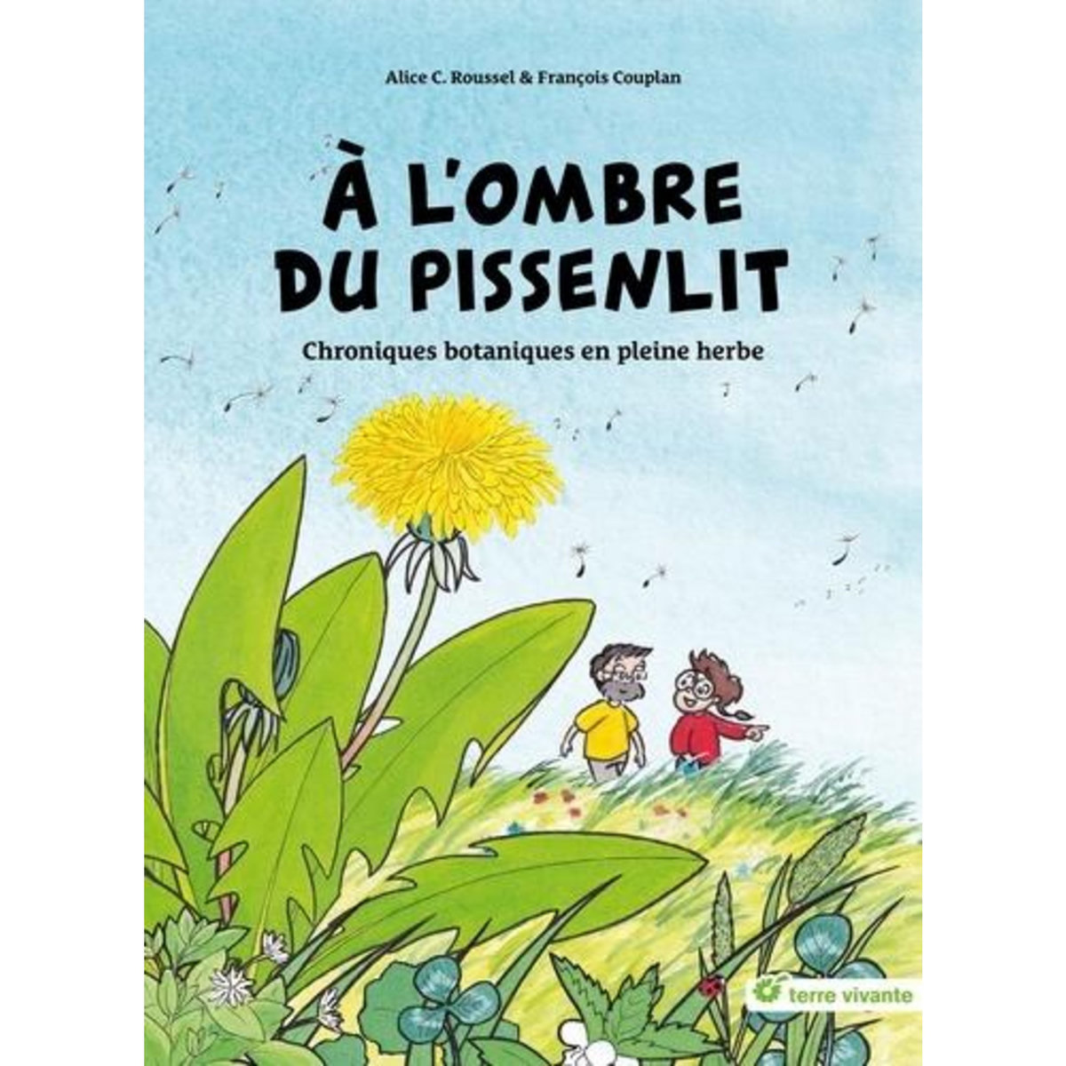 A L'OMBRE DU PISSENLIT. CHRONIQUES BOTANIQUES EN PLEINE HERBE, Roussel Alice C.
