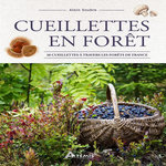 CUEILLETTES EN FORET. 50 CUEILLETTES A TRAVERS LES FORETS DE FRANCE, Soubre Alain