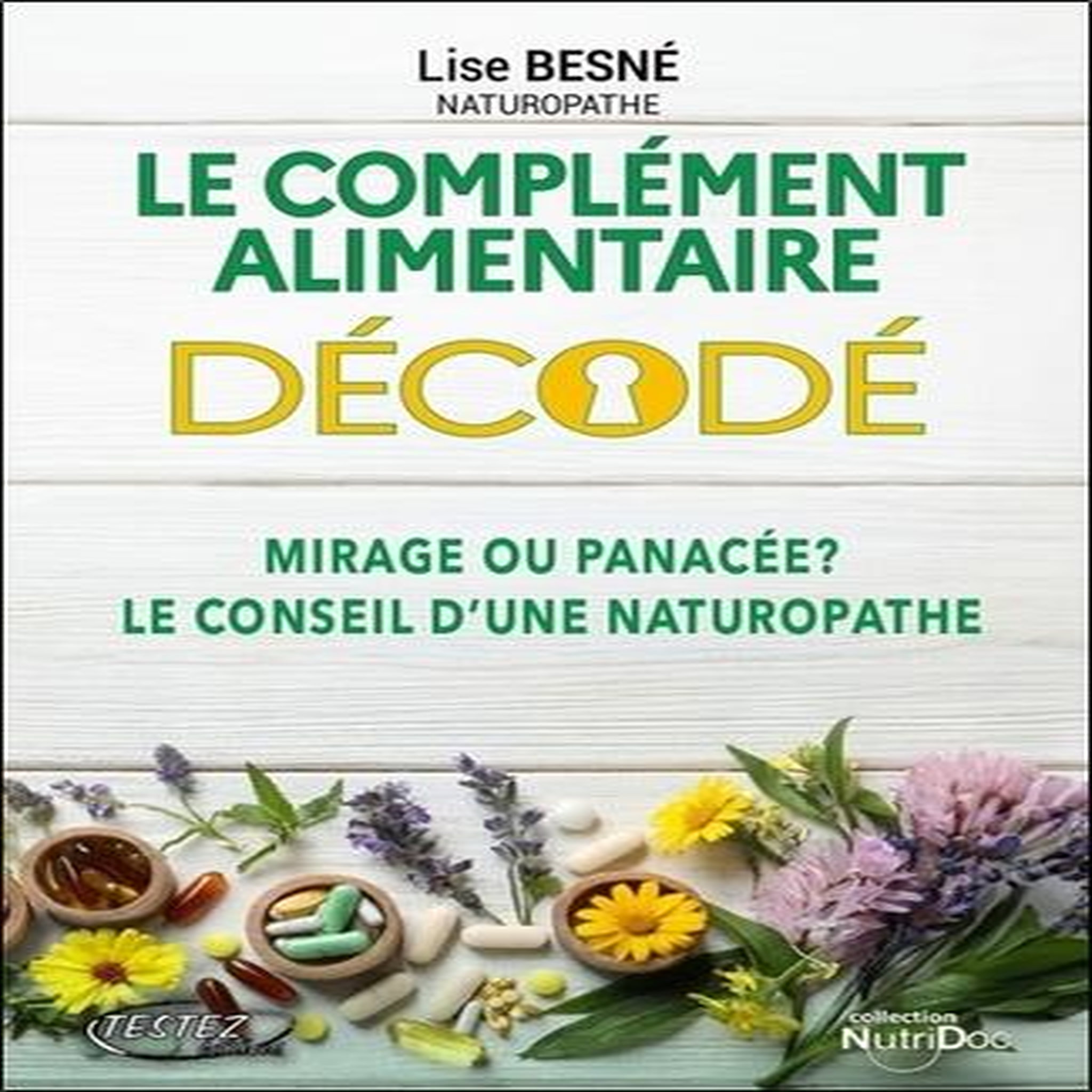 LE COMPLEMENT ALIMENTAIRE DECODE. MIRAGE OU PANACEE ? LE CONSEIL D'UNE NATUROPATHE, Besné Lise