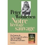 NOTRE HERITAGE SAUVAGE. COMMENT NOS INSTINCTS NOUS DIRIGENT ET CE QUE CELA SIGNIFIE POUR NOTRE AVENIR, Wohlleben Peter