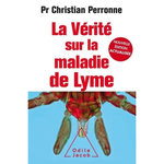 LA VERITE SUR LA MALADIE DE LYME. INFECTIONS CACHEES, VIES BRISEES, VERS UNE NOUVELLE MEDECINE, EDITION REVUE ET AUGMENTEE, Perronne Christian