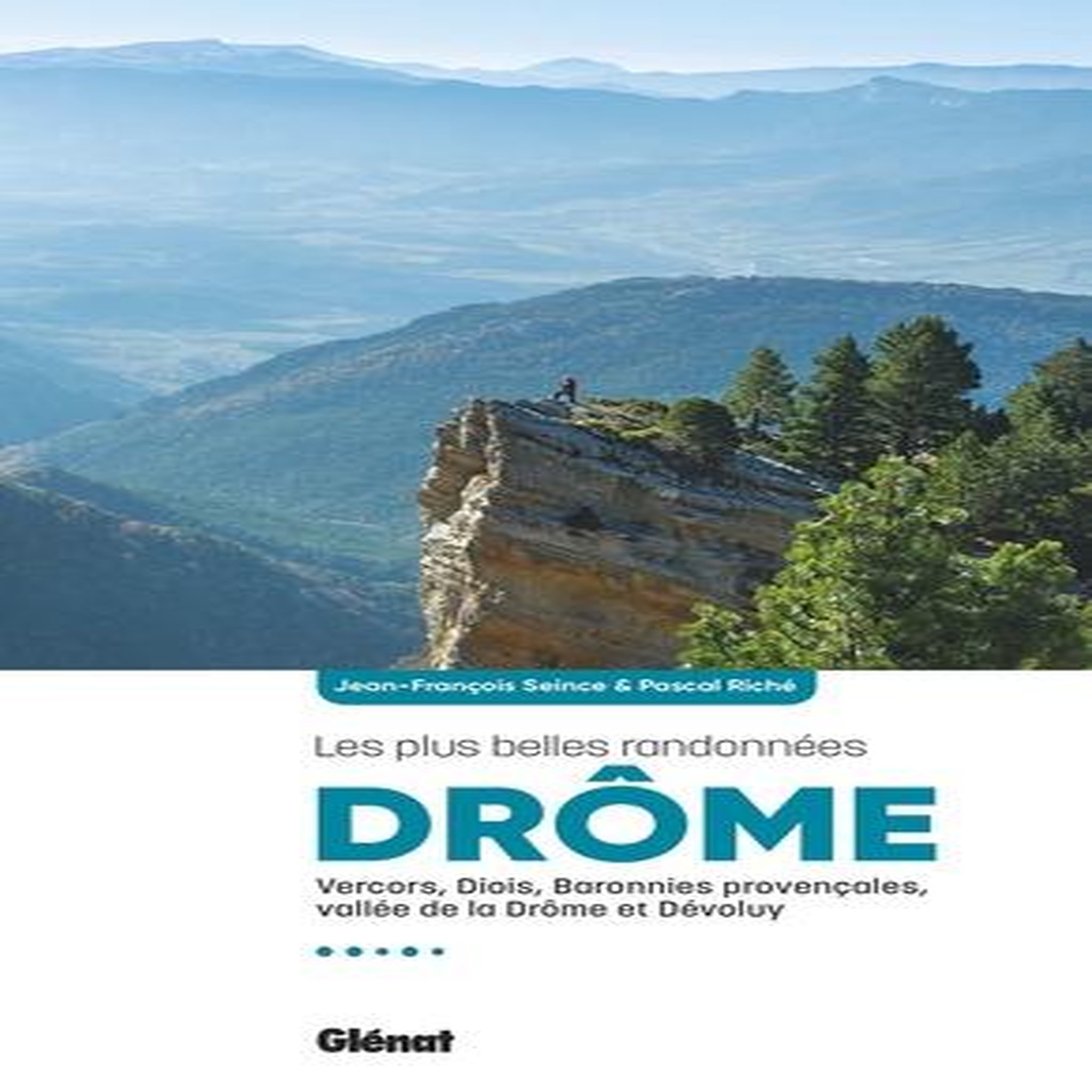 DROME, LES PLUS BELLES RANDONNEES. VERCORS, DIOIS, BARONNIES PROVENCALES, VALLEE DE LA DROME ET DEVOLUY, Seince Jean-François
