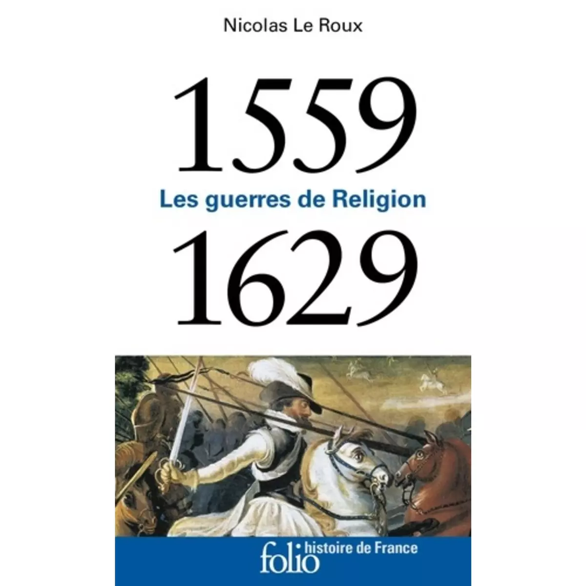  LES GUERRES DE RELIGION. 1559-1629, Le Roux Nicolas