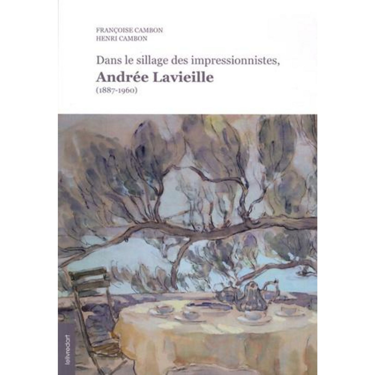 DANS LE SILLAGE DES IMPRESSIONNISTES, ANDREE LAVIEILLE (1887-1960), Cambon Françoise