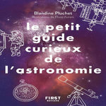 LE PETIT GUIDE CURIEUX DE L'ASTRONOMIE. UN MONDE A DECOUVRIR, Pluchet Blandine