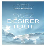OSEZ DESIRER TOUT. LA VERITABLE PHILOSOPHIE DU CHRIST, Marquet Denis